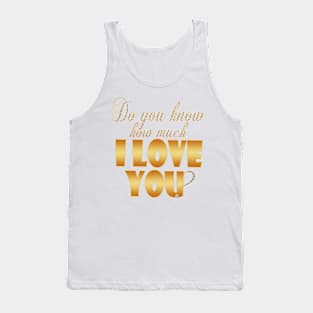 Do you know how much I love you? Tank Top